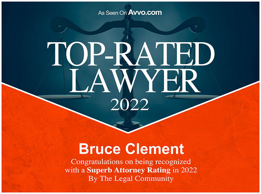 Avvo Top Rated Lawyer 2022: Bruce Clement. "Congratulations on being recognized with a Super Attorney Rating in 2022 By The Legal Community."